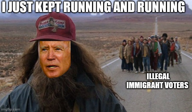 Run Forrest | I JUST KEPT RUNNING AND RUNNING ILLEGAL IMMIGRAHT VOTERS | image tagged in run forrest | made w/ Imgflip meme maker