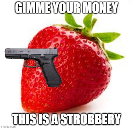 The abominable strobber | GIMME YOUR MONEY; THIS IS A STROBBERY | image tagged in strawberry,fruit pun,robbery,pun,bad pun,puns | made w/ Imgflip meme maker