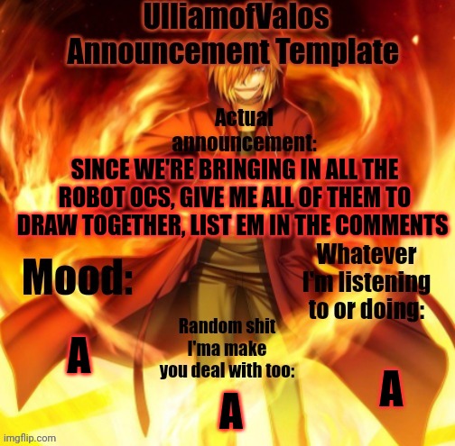 UlliamofValos Announcement Template | SINCE WE'RE BRINGING IN ALL THE ROBOT OCS, GIVE ME ALL OF THEM TO DRAW TOGETHER, LIST EM IN THE COMMENTS; A; A; A | image tagged in ulliamofvalos announcement template | made w/ Imgflip meme maker