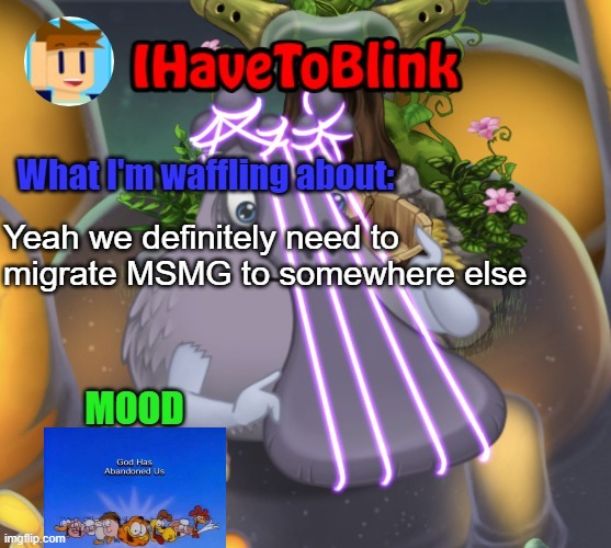 on the plus side I'm working on a crappy minecraft mod :) | Yeah we definitely need to migrate MSMG to somewhere else | image tagged in ihavetoblink announcement template | made w/ Imgflip meme maker