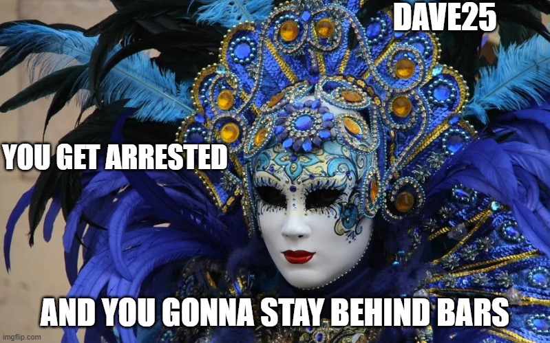 dave25 | DAVE25; YOU GET ARRESTED; AND YOU GONNA STAY BEHIND BARS | image tagged in meme | made w/ Imgflip meme maker