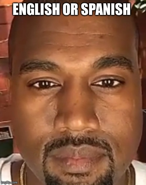 Kanye West Stare | ENGLISH OR SPANISH | image tagged in kanye west stare | made w/ Imgflip meme maker
