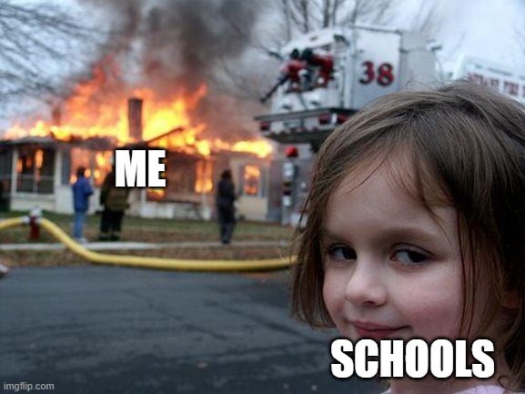 Disaster Girl Meme | ME; SCHOOLS | image tagged in memes,disaster girl | made w/ Imgflip meme maker