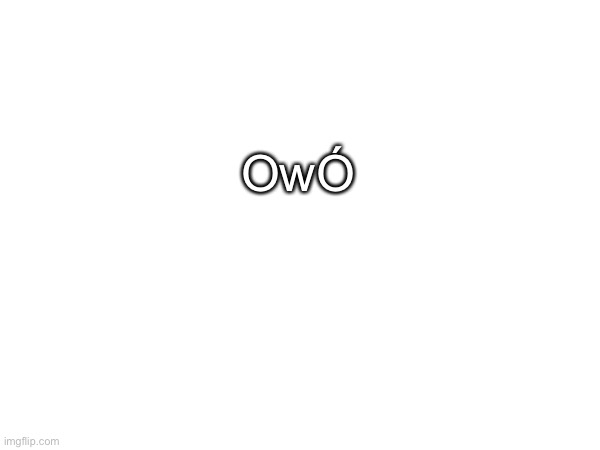 OwÓ | made w/ Imgflip meme maker