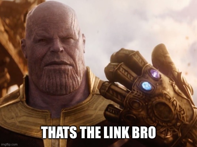 Thanos Smile | THATS THE LINK BRO | image tagged in thanos smile | made w/ Imgflip meme maker