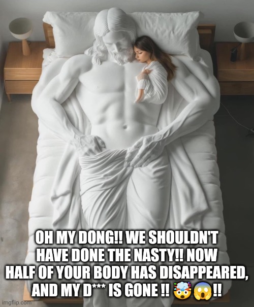 Jeebus Chroist!! | OH MY DONG!! WE SHOULDN'T HAVE DONE THE NASTY!! NOW HALF OF YOUR BODY HAS DISAPPEARED, AND MY D*** IS GONE !! 🤯😱!! | image tagged in jesus,funny memes | made w/ Imgflip meme maker