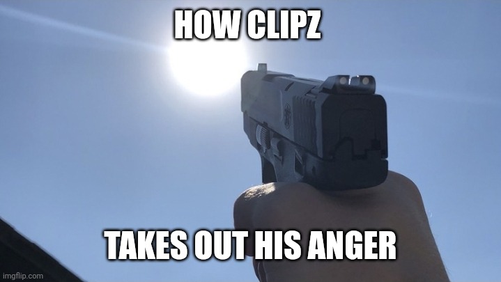 He's destroyed entire galaxies cuz someone said his Jordans were fake | HOW CLIPZ; TAKES OUT HIS ANGER | image tagged in pointing gun at the sun | made w/ Imgflip meme maker