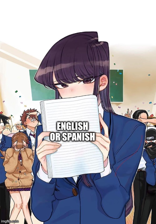 Komi is saying something | ENGLISH OR SPANISH | image tagged in komi is saying something | made w/ Imgflip meme maker