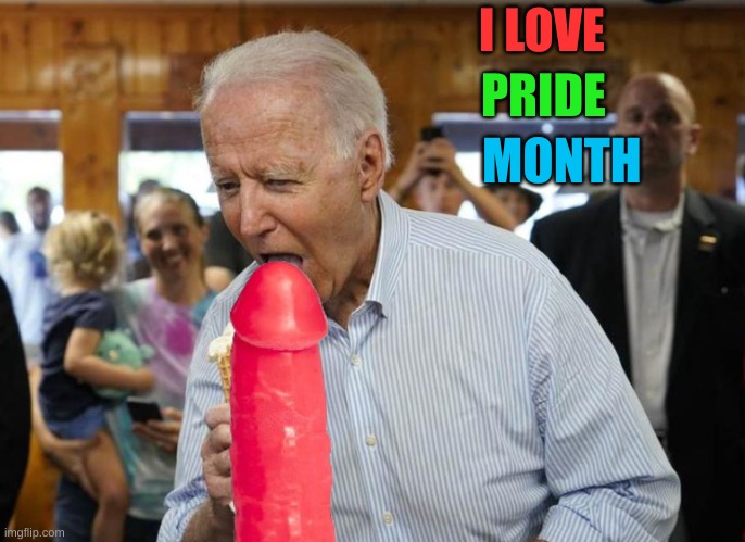 The Dems love Pride Month | I LOVE; PRIDE; MONTH | image tagged in joe ice cream | made w/ Imgflip meme maker