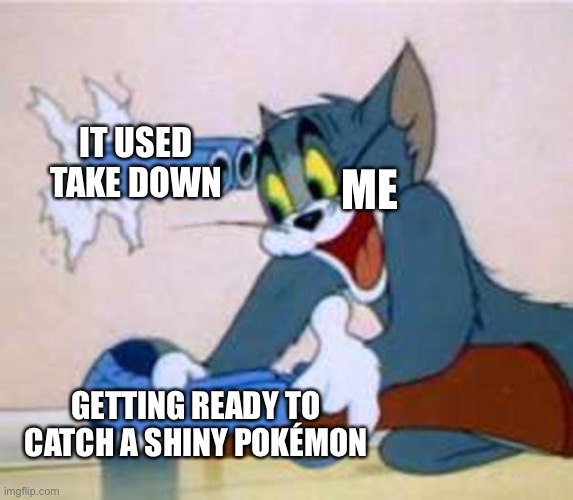 tom the cat shooting himself  | IT USED TAKE DOWN; ME; GETTING READY TO CATCH A SHINY POKÉMON | image tagged in tom the cat shooting himself,shiny hunting,memes,pokemon memes,pokemon | made w/ Imgflip meme maker