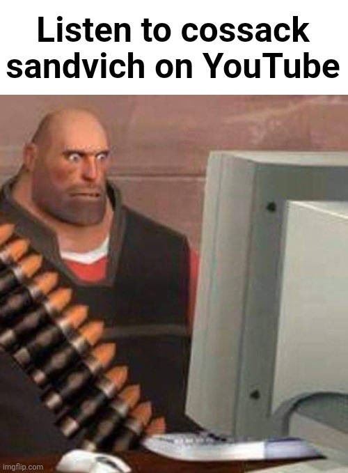Make sure the uploader is Hoovyspenser | Listen to cossack sandvich on YouTube | made w/ Imgflip meme maker