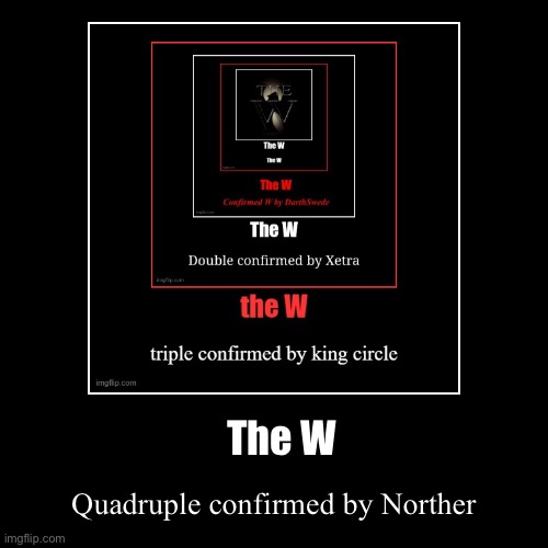 The W | Quadruple confirmed by Norther | image tagged in funny,demotivationals | made w/ Imgflip demotivational maker