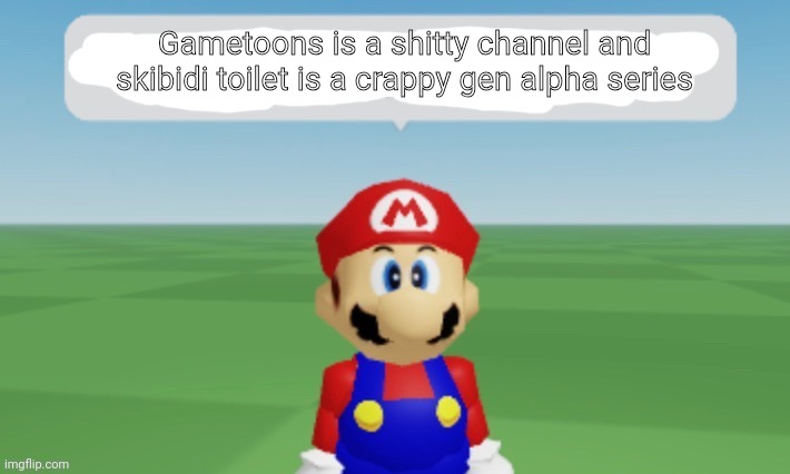 Mario says | Gametoons is a shitty channel and skibidi toilet is a crappy gen alpha series | image tagged in mario says | made w/ Imgflip meme maker
