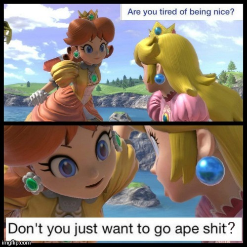 Princess Peach tired of being nice go ape shit | image tagged in princess peach tired of being nice go ape shit | made w/ Imgflip meme maker