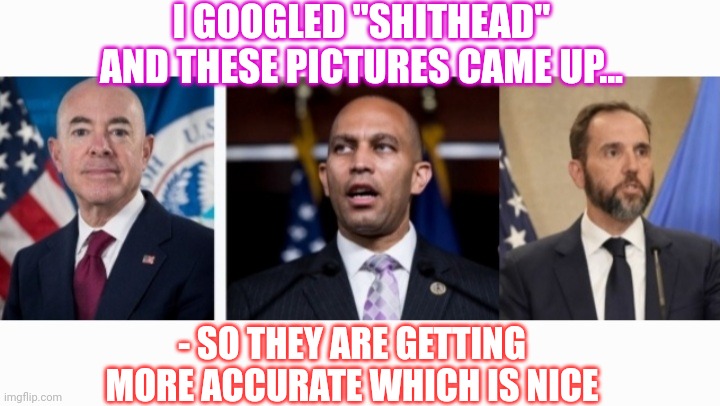 Shitheads | I GOOGLED "SHITHEAD" AND THESE PICTURES CAME UP... - SO THEY ARE GETTING MORE ACCURATE WHICH IS NICE | image tagged in criminal,democrat,scumbags,butthurt liberals,angry liberal | made w/ Imgflip meme maker