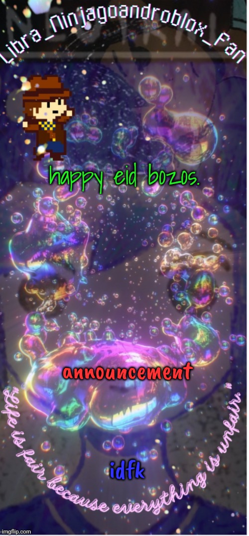 new temp(big ass thanks to .-_Asriel_-.)! | happy eid bozos. announcement; idfk | image tagged in new temp big ass thanks to -_asriel_- | made w/ Imgflip meme maker