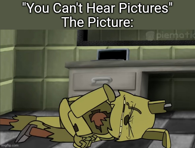 Fax | "You Can't Hear Pictures"
The Picture: | image tagged in fnaf,springtrap,knee,bitch | made w/ Imgflip meme maker