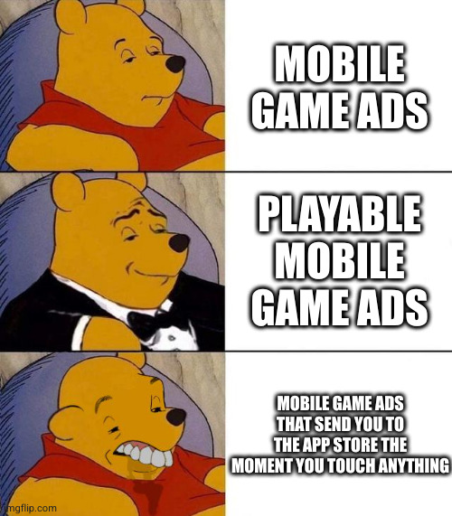 Mobile game ads | MOBILE GAME ADS; PLAYABLE MOBILE GAME ADS; MOBILE GAME ADS THAT SEND YOU TO THE APP STORE THE MOMENT YOU TOUCH ANYTHING | image tagged in best better blurst | made w/ Imgflip meme maker