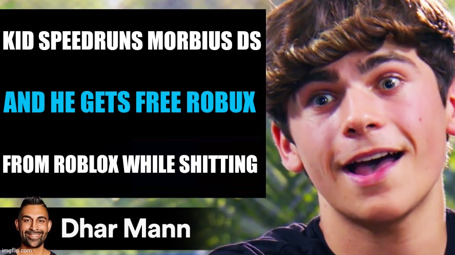 Dhar Mann Thumbnail Maker (Bully Edition) | KID SPEEDRUNS MORBIUS DS; AND HE GETS FREE ROBUX; FROM ROBLOX WHILE SHITTING | image tagged in dhar mann thumbnail maker bully edition | made w/ Imgflip meme maker