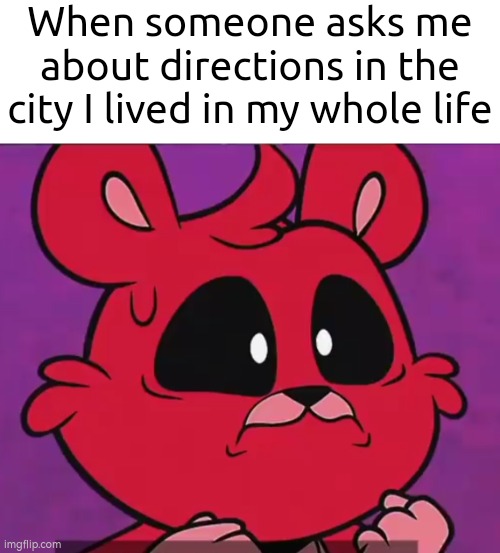 Uuuhh... | When someone asks me about directions in the city I lived in my whole life | image tagged in memes,funny,directions,city | made w/ Imgflip meme maker