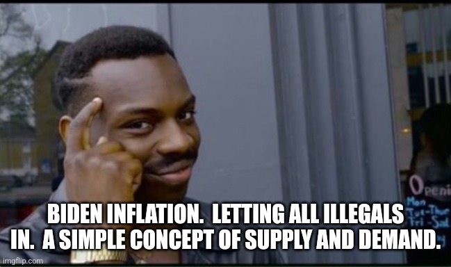 Thinking Black Man | BIDEN INFLATION.  LETTING ALL ILLEGALS IN.  A SIMPLE CONCEPT OF SUPPLY AND DEMAND. | image tagged in thinking black man | made w/ Imgflip meme maker