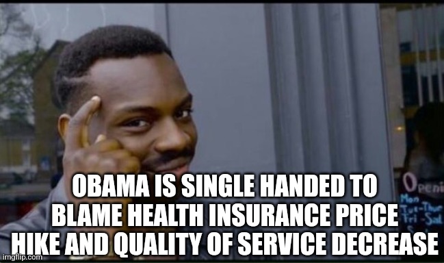 Thinking Black Man | OBAMA IS SINGLE HANDED TO BLAME HEALTH INSURANCE PRICE HIKE AND QUALITY OF SERVICE DECREASE | image tagged in thinking black man | made w/ Imgflip meme maker