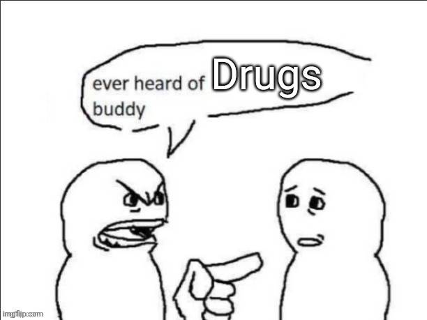 Never heard of X | Drugs | image tagged in never heard of x | made w/ Imgflip meme maker