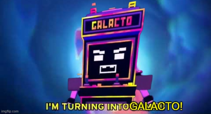 I'm turning into a pomni | GALACTO! | image tagged in i'm turning into a pomni | made w/ Imgflip meme maker