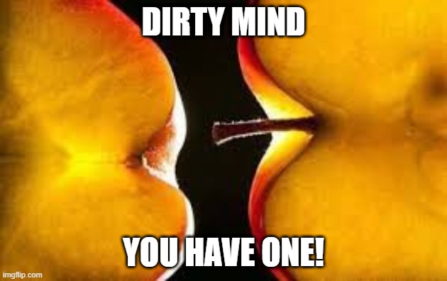 Apples | DIRTY MIND; YOU HAVE ONE! | image tagged in adult humor | made w/ Imgflip meme maker