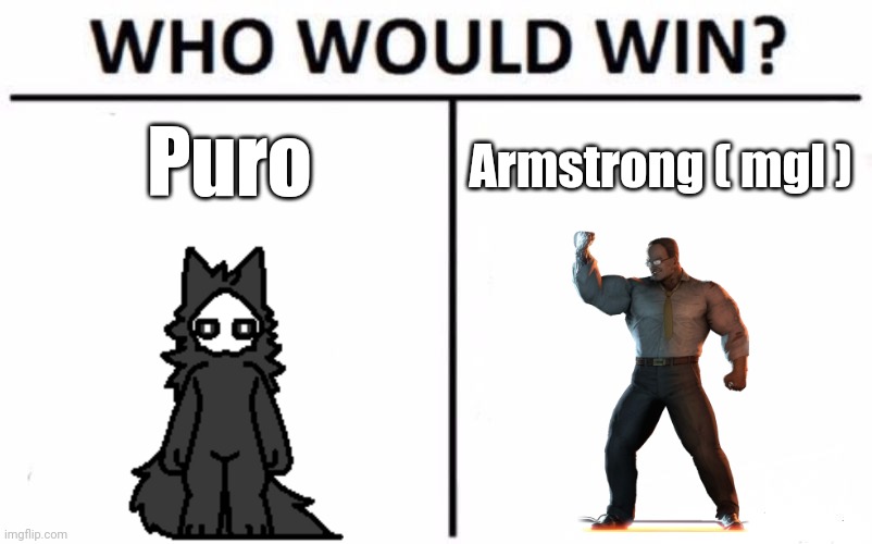 Whose win? | Puro; Armstrong ( mgl ) | image tagged in memes,who would win | made w/ Imgflip meme maker