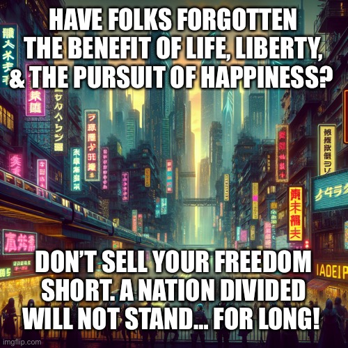 Common Ground | HAVE FOLKS FORGOTTEN THE BENEFIT OF LIFE, LIBERTY, & THE PURSUIT OF HAPPINESS? DON’T SELL YOUR FREEDOM SHORT. A NATION DIVIDED WILL NOT STAND… FOR LONG! | made w/ Imgflip meme maker