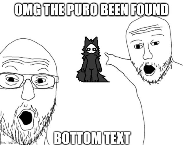 Two guy pointing at Puro | OMG THE PURO BEEN FOUND; BOTTOM TEXT | image tagged in two soyjaks pointing | made w/ Imgflip meme maker