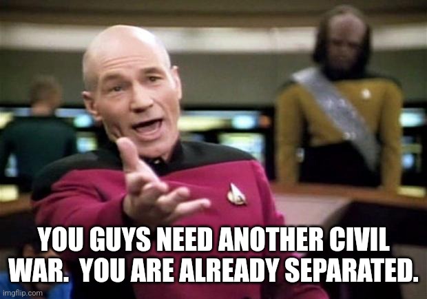 startrek | YOU GUYS NEED ANOTHER CIVIL WAR.  YOU ARE ALREADY SEPARATED. | image tagged in startrek | made w/ Imgflip meme maker