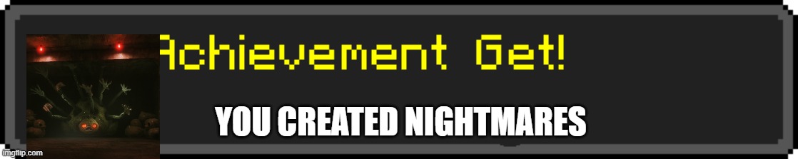 Achievement Get Minecraft Java | YOU CREATED NIGHTMARES | image tagged in achievement get minecraft java | made w/ Imgflip meme maker