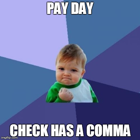 Success Kid | PAY DAY CHECK HAS A COMMA | image tagged in memes,success kid,AdviceAnimals | made w/ Imgflip meme maker