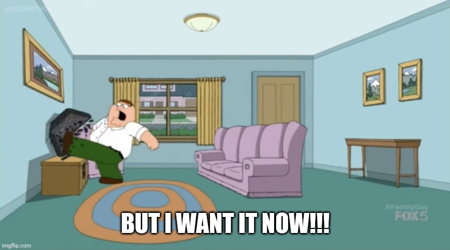 Peter Griffin: I Want It Now | BUT I WANT IT NOW!!! | image tagged in peter griffin i want it now | made w/ Imgflip meme maker