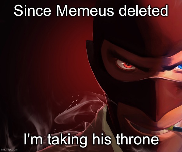 Spy custom phobia | Since Memeus deleted; I'm taking his throne | image tagged in spy custom phobia | made w/ Imgflip meme maker