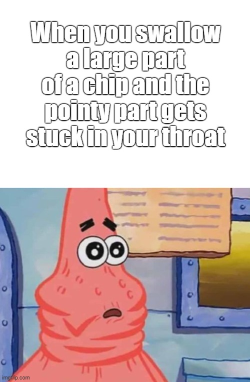 Ouch | When you swallow a large part of a chip and the pointy part gets stuck in your throat | image tagged in patrick,spongebob,eyes wide patrick,choking,lays chips,doritos | made w/ Imgflip meme maker
