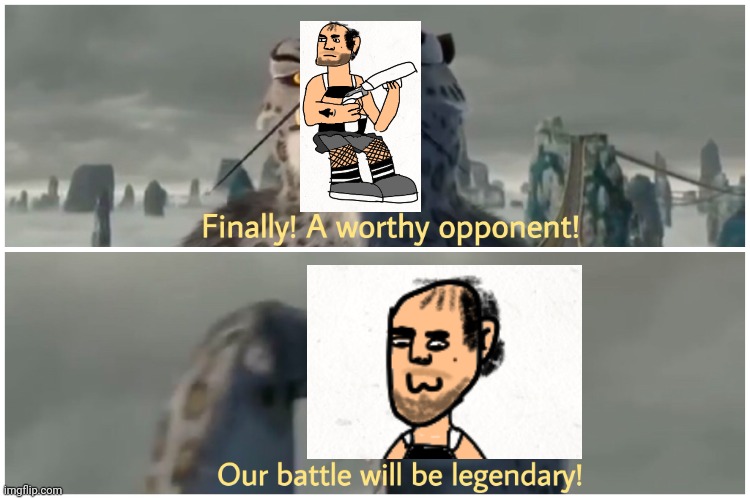 Our Battle Will Be Legendary | image tagged in our battle will be legendary | made w/ Imgflip meme maker