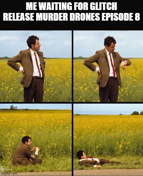 Waiting Release Murder Drones Episode 8 | ME WAITING FOR GLITCH RELEASE MURDER DRONES EPISODE 8 | image tagged in mr bean waiting,drones assassinos | made w/ Imgflip meme maker