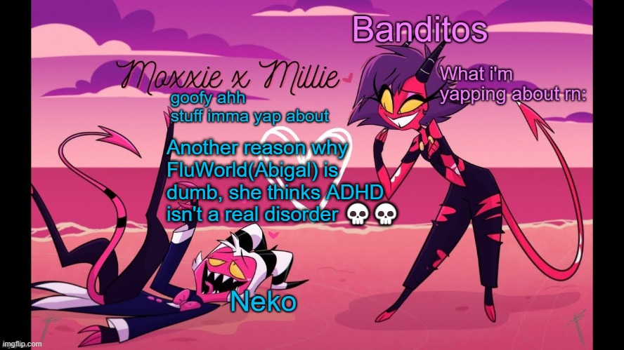 Ah yes, so easily getting distracted and fidgeting a lot is bcuz of my personality ☠️ | Another reason why FluWorld(Abigal) is dumb, she thinks ADHD isn't a real disorder 💀💀 | image tagged in neko and banditos shared temp | made w/ Imgflip meme maker