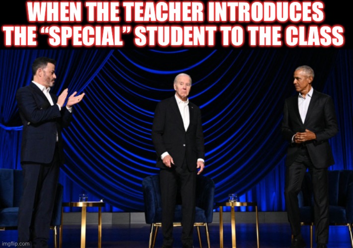 Special | WHEN THE TEACHER INTRODUCES THE “SPECIAL” STUDENT TO THE CLASS | image tagged in joe biden,barack obama,jimmy kimmel,politics,political meme | made w/ Imgflip meme maker