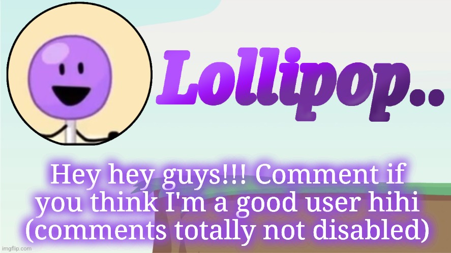 Lollipop.. Announcement Template | Hey hey guys!!! Comment if you think I'm a good user hihi (comments totally not disabled) | image tagged in lollipop announcement template | made w/ Imgflip meme maker
