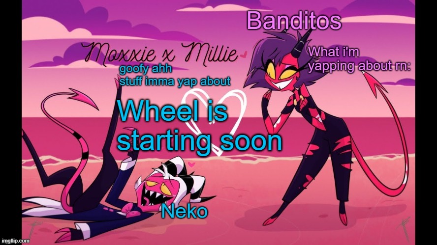 ppl that are already in , in comment | Wheel is starting soon | image tagged in neko and banditos shared temp | made w/ Imgflip meme maker