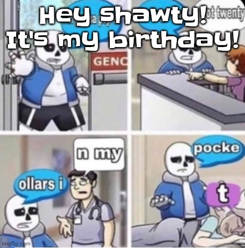 Whoag | Hey shawty! It's my birthday! | image tagged in poppin tags | made w/ Imgflip meme maker