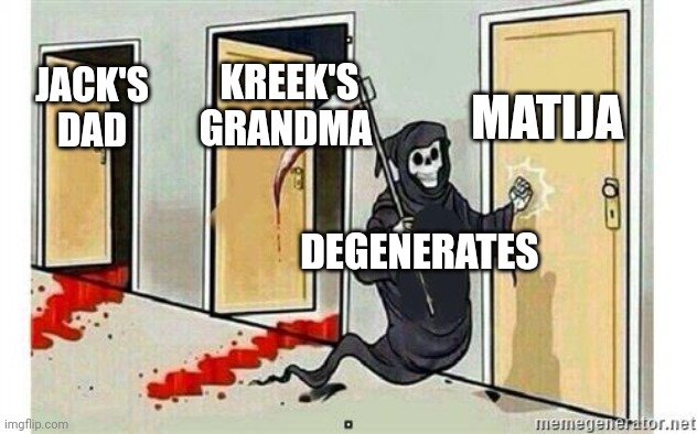 Don't let these idiotic degenerates from ruining him | MATIJA; KREEK'S GRANDMA; JACK'S DAD; DEGENERATES | image tagged in grim reaper knocking door | made w/ Imgflip meme maker