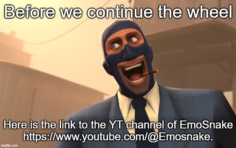 Success Spy (TF2) | Before we continue the wheel; Here is the link to the YT channel of EmoSnake
https://www.youtube.com/@Emosnake. | image tagged in success spy tf2 | made w/ Imgflip meme maker