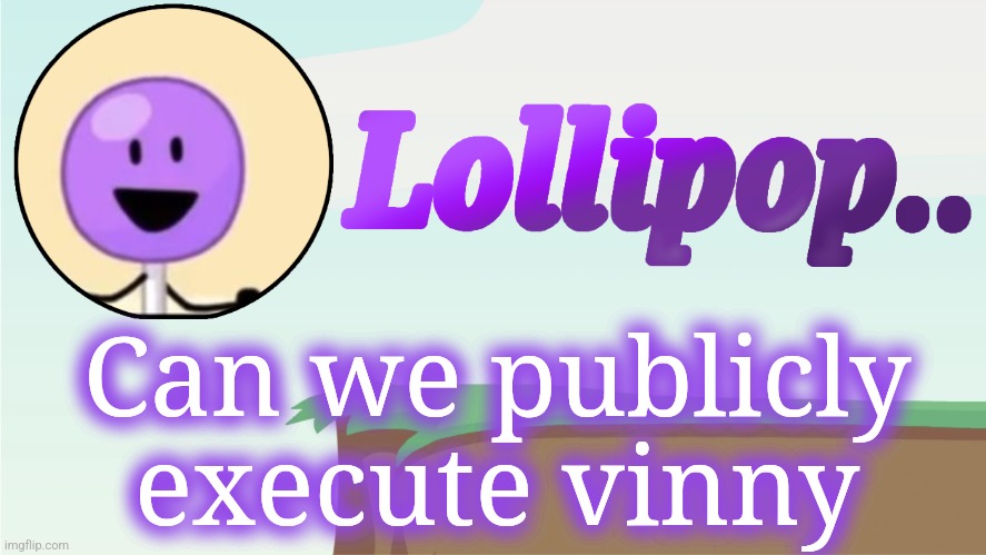 Lollipop.. Announcement Template | Can we publicly execute vinny | image tagged in lollipop announcement template | made w/ Imgflip meme maker