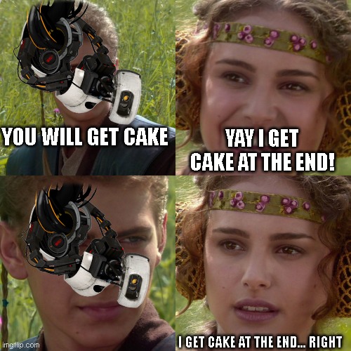 Anakin Padme 4 Panel | YOU WILL GET CAKE; YAY I GET CAKE AT THE END! I GET CAKE AT THE END... RIGHT | image tagged in anakin padme 4 panel | made w/ Imgflip meme maker