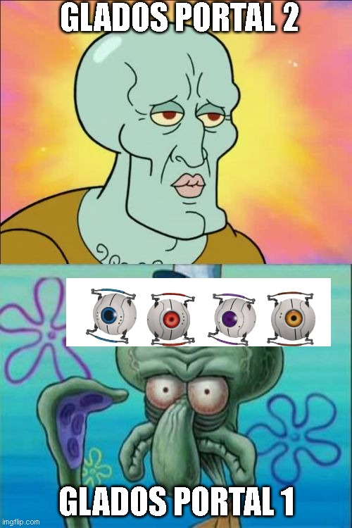 Squidward Meme | GLADOS PORTAL 2; GLADOS PORTAL 1 | image tagged in memes,squidward | made w/ Imgflip meme maker